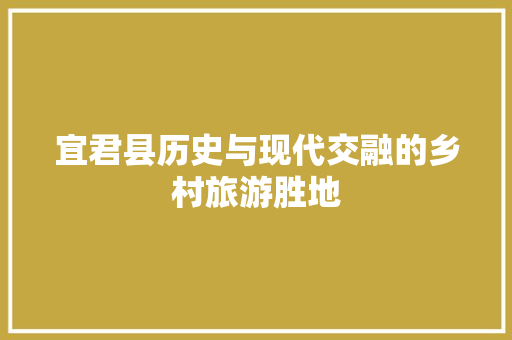 宜君县历史与现代交融的乡村旅游胜地