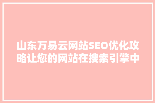 山东万易云网站SEO优化攻略让您的网站在搜索引擎中脱颖而出