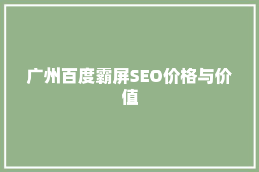 广州百度霸屏SEO价格与价值