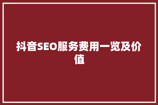 抖音SEO服务费用一览及价值