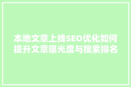 本地文章上线SEO优化如何提升文章曝光度与搜索排名