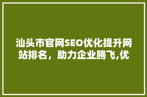 汕头市官网SEO优化提升网站排名，助力企业腾飞,优化费用及步骤
