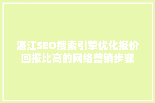 湛江SEO搜索引擎优化报价回报比高的网络营销步骤
