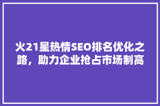 火21星热情SEO排名优化之路，助力企业抢占市场制高点