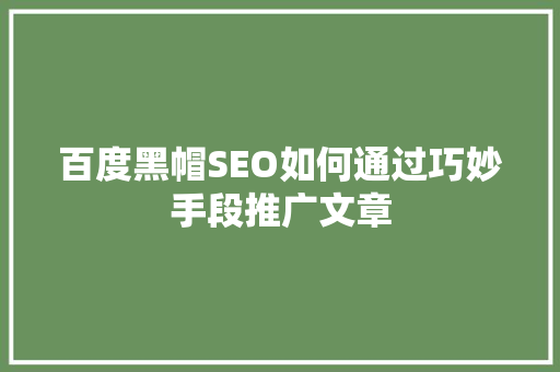 百度黑帽SEO如何通过巧妙手段推广文章