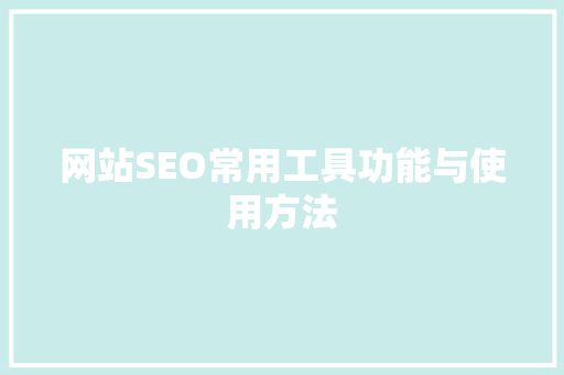 网站SEO常用工具功能与使用方法