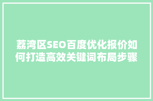 荔湾区SEO百度优化报价如何打造高效关键词布局步骤
