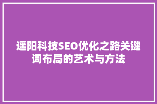 遥阳科技SEO优化之路关键词布局的艺术与方法