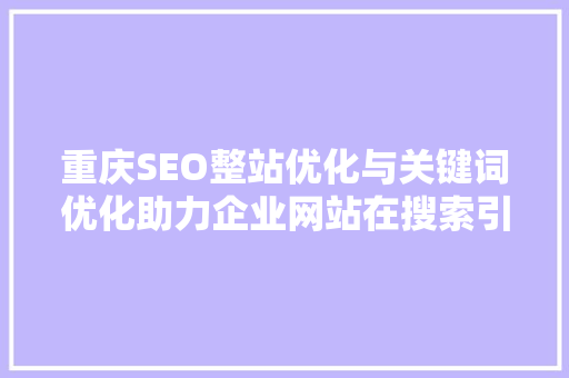 重庆SEO整站优化与关键词优化助力企业网站在搜索引擎中脱颖而出