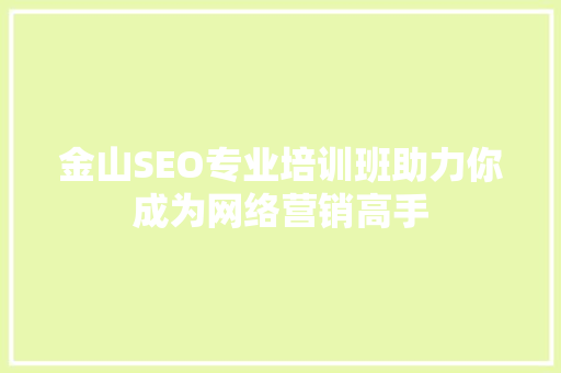 金山SEO专业培训班助力你成为网络营销高手