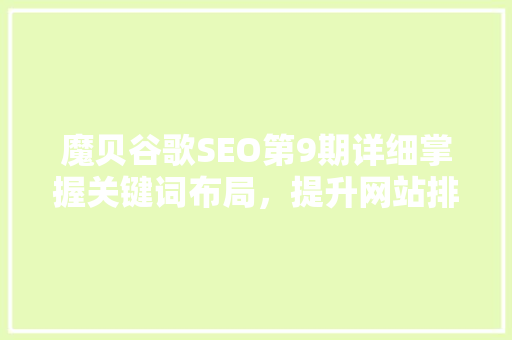 魔贝谷歌SEO第9期详细掌握关键词布局，提升网站排名