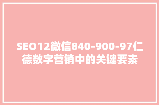 SEO12微信840-900-97仁德数字营销中的关键要素