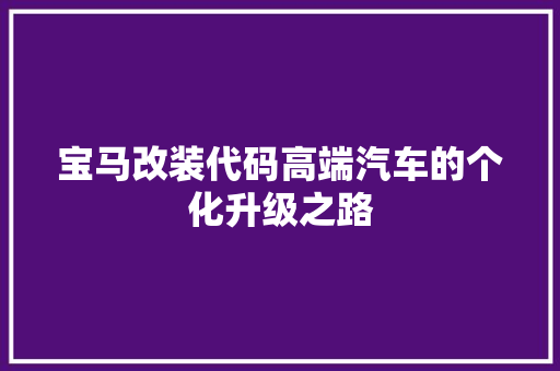 宝马改装代码高端汽车的个化升级之路