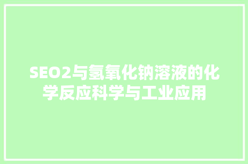 SEO2与氢氧化钠溶液的化学反应科学与工业应用