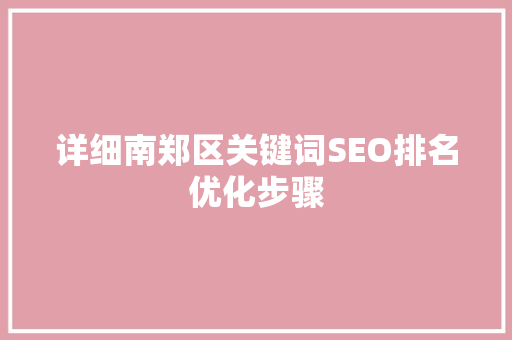 详细南郑区关键词SEO排名优化步骤  第1张