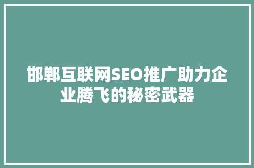 邯郸互联网SEO推广助力企业腾飞的秘密武器