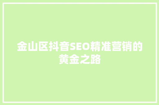 金山区抖音SEO精准营销的黄金之路