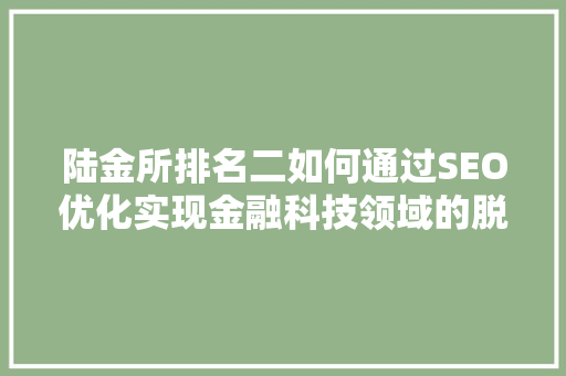 陆金所排名二如何通过SEO优化实现金融科技领域的脱颖而出