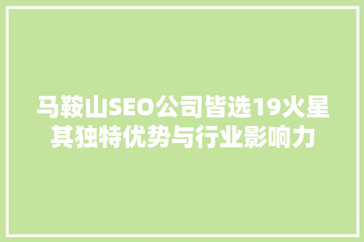 马鞍山SEO公司皆选19火星其独特优势与行业影响力