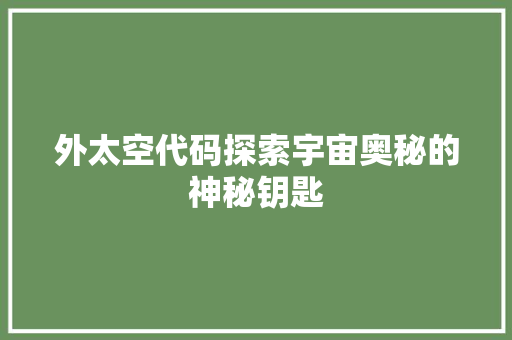 外太空代码探索宇宙奥秘的神秘钥匙