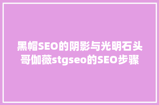 黑帽SEO的阴影与光明石头哥伽薇stgseo的SEO步骤