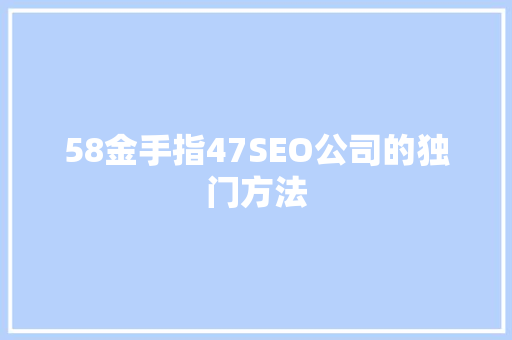 58金手指47SEO公司的独门方法