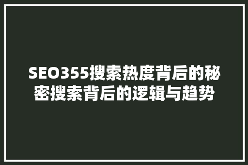 SEO355搜索热度背后的秘密搜索背后的逻辑与趋势