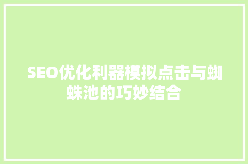 SEO优化利器模拟点击与蜘蛛池的巧妙结合