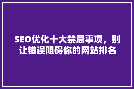 SEO优化十大禁忌事项，别让错误阻碍你的网站排名