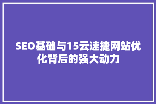 SEO基础与15云速捷网站优化背后的强大动力
