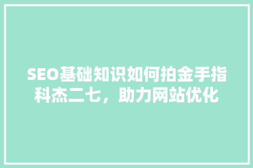 SEO基础知识如何拍金手指科杰二七，助力网站优化