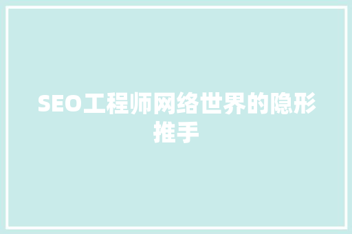 SEO工程师网络世界的隐形推手