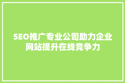 SEO推广专业公司助力企业网站提升在线竞争力
