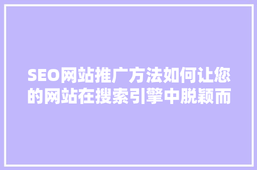 SEO网站推广方法如何让您的网站在搜索引擎中脱颖而出