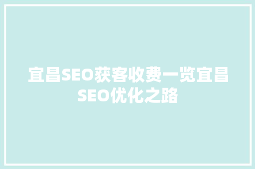 宜昌SEO获客收费一览宜昌SEO优化之路