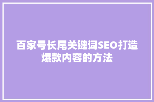 百家号长尾关键词SEO打造爆款内容的方法