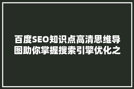 百度SEO知识点高清思维导图助你掌握搜索引擎优化之路