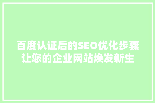 百度认证后的SEO优化步骤让您的企业网站焕发新生
