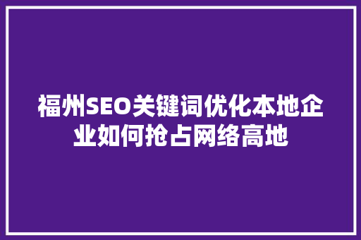 福州SEO关键词优化本地企业如何抢占网络高地