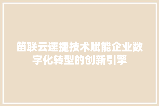 笛联云速捷技术赋能企业数字化转型的创新引擎