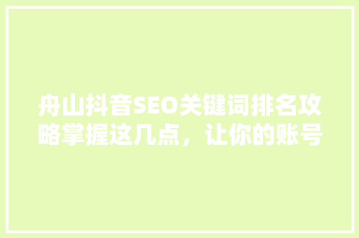 舟山抖音SEO关键词排名攻略掌握这几点，让你的账号脱颖而出
