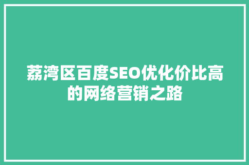荔湾区百度SEO优化价比高的网络营销之路