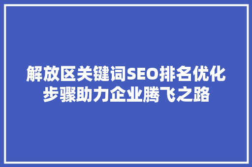 解放区关键词SEO排名优化步骤助力企业腾飞之路