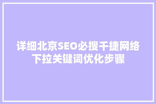 详细北京SEO必搜千捷网络下拉关键词优化步骤
