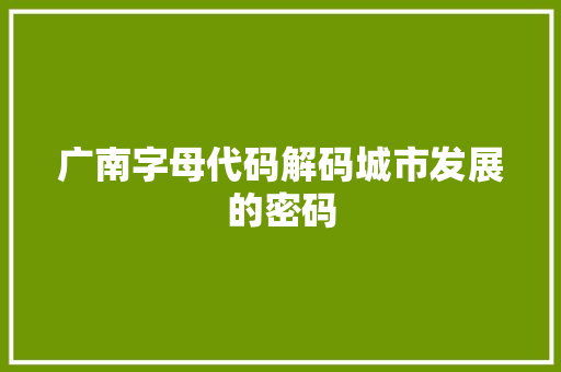 广南字母代码解码城市发展的密码