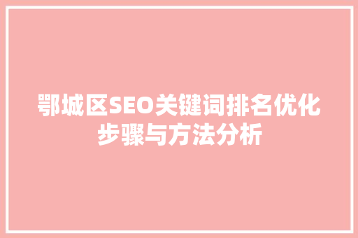 鄂城区SEO关键词排名优化步骤与方法分析