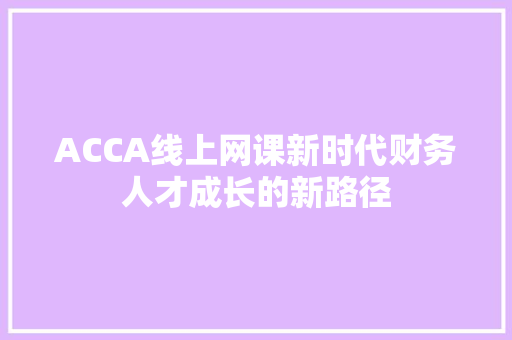 ACCA线上网课新时代财务人才成长的新路径