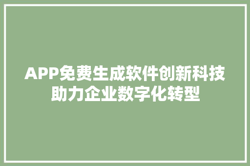 APP免费生成软件创新科技助力企业数字化转型