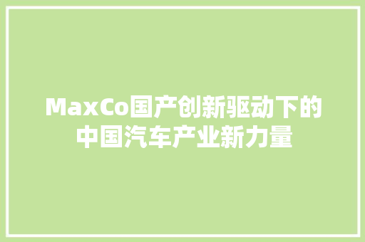 MaxCo国产创新驱动下的中国汽车产业新力量