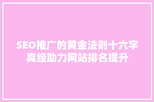 SEO推广的黄金法则十六字真经助力网站排名提升